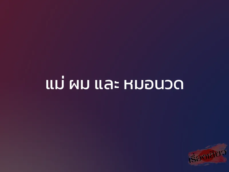 แม่ ผม และ หมอนวด 1 แม่ ผม และ หมอนวด