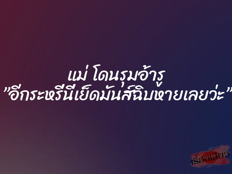แม่ โดนรุมอ้ารู ”อีกระหรี่นี่เย็ดมันส์ฉิบหายเลยว่ะ” 1 แม่ โดนรุมอ้ารู ”อีกระหรี่นี่เย็ดมันส์ฉิบหายเลยว่ะ”