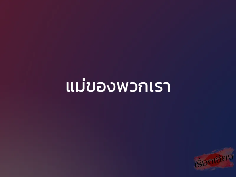 แม่ของพวกเรา 1 แม่ของพวกเรา