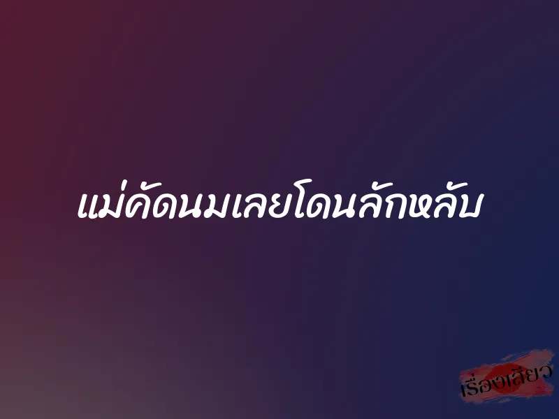 แม่คัดนมเลยโดนลักหลับ 1 แม่คัดนมเลยโดนลักหลับ