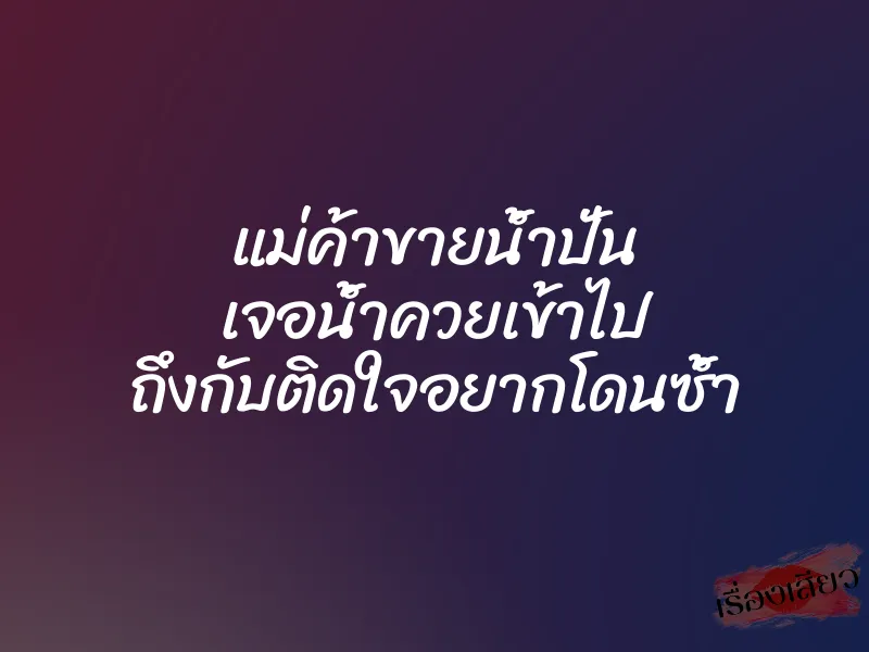 แม่ค้าขายน้ำปั่น เจอน้ำควยเข้าไป ถึงกับติดใจอยากโดนซ้ำ 1 แม่ค้าขายน้ำปั่น เจอน้ำควยเข้าไป ถึงกับติดใจอยากโดนซ้ำ