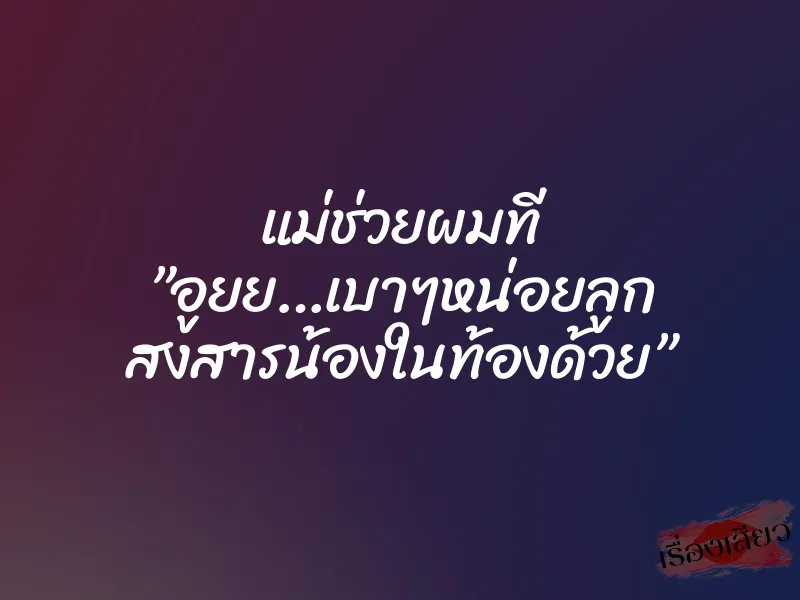 แม่ช่วยผมที ”อูยย…เบาๆหน่อยลูก สงสารน้องในท้องด้วย” 1 แม่ช่วยผมที ”อูยย…เบาๆหน่อยลูก สงสารน้องในท้องด้วย”