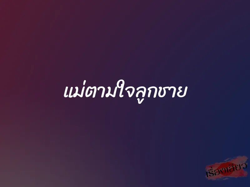 แม่ตามใจลูกชาย 1 แม่ตามใจลูกชาย