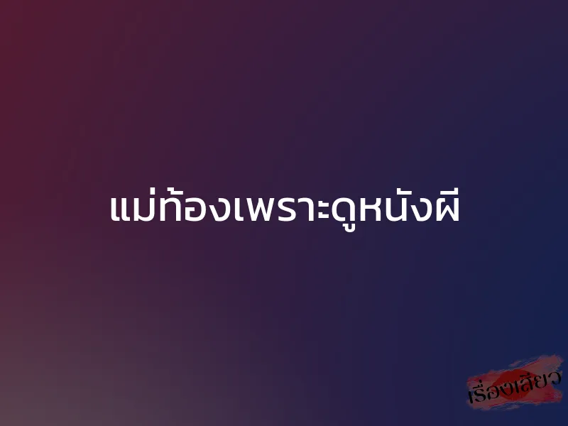 แม่ท้องเพราะดูหนังผี 1 แม่ท้องเพราะดูหนังผี