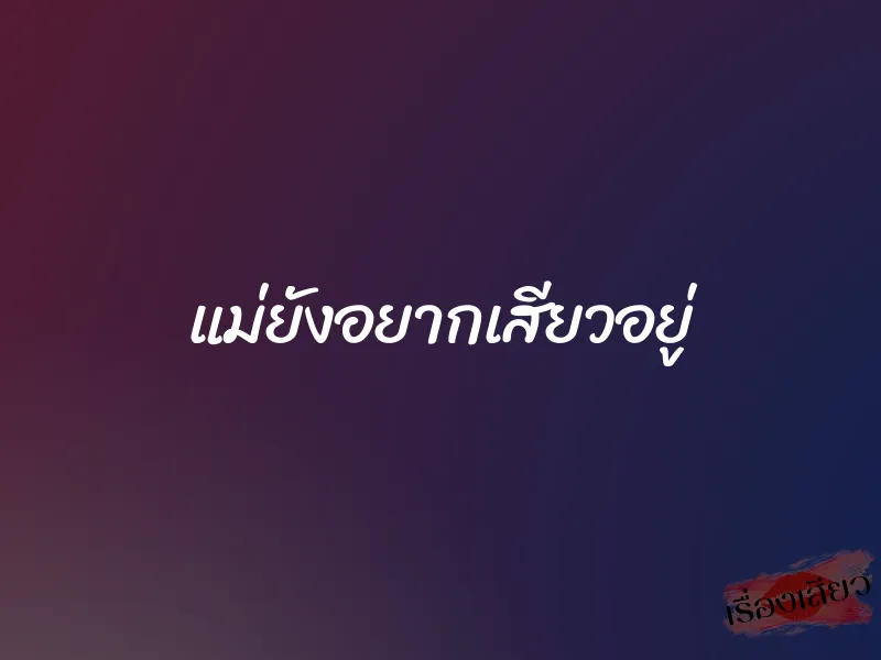 แม่ยังอยากเสียวอยู่ 1 แม่ยังอยากเสียวอยู่