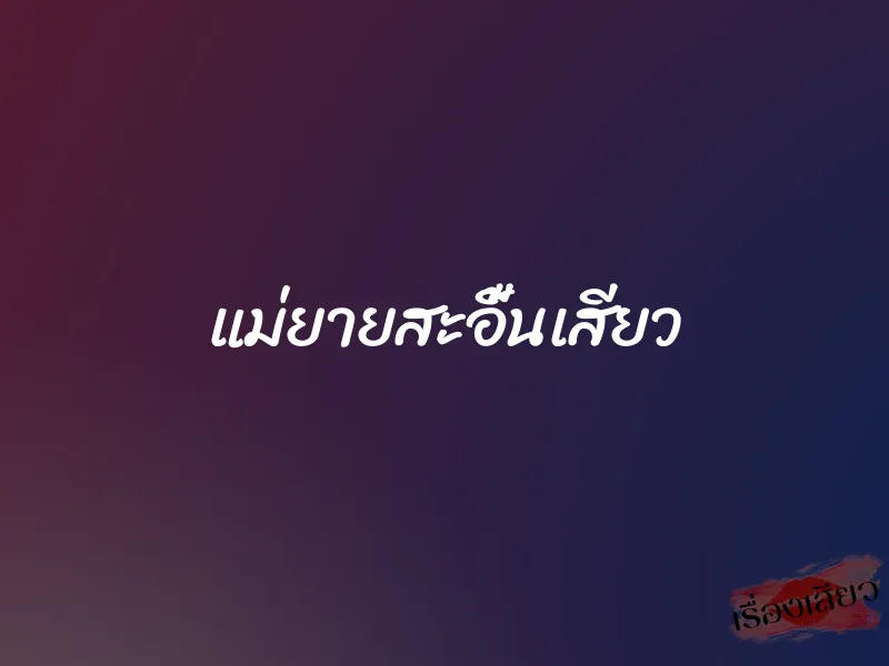 แม่ยายสะอื้นเสียว 1 แม่ยายสะอื้นเสียว