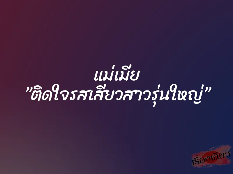 แม่เมีย ”ติดใจรสเสียวสาวรุ่นใหญ่” 1 แม่เมีย ”ติดใจรสเสียวสาวรุ่นใหญ่”