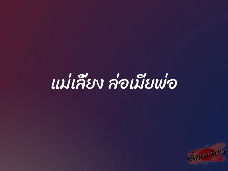 แม่เลี้ยง ล่อเมียพ่อ 1 แม่เลี้ยง ล่อเมียพ่อ