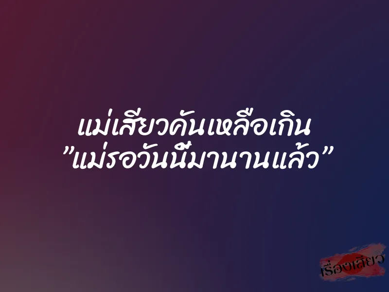 แม่เสียวคันเหลือเกิน ”แม่รอวันนี้มานานแล้ว” 1 แม่เสียวคันเหลือเกิน ”แม่รอวันนี้มานานแล้ว”