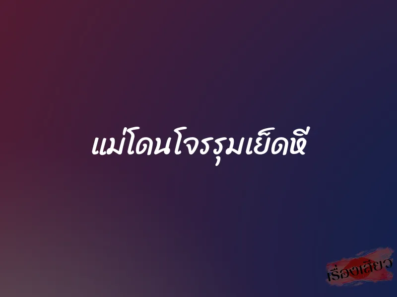 แม่โดนโจรรุมเย็ดหี 1 แม่โดนโจรรุมเย็ดหี