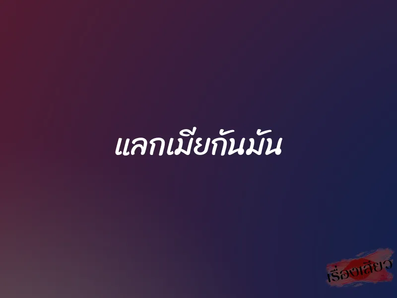 แลกเมียกันมัน 1 แลกเมียกันมัน