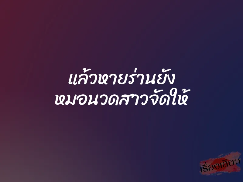 แล้วหายร่านยัง หมอนวดสาวจัดให้ 1 แล้วหายร่านยัง หมอนวดสาวจัดให้