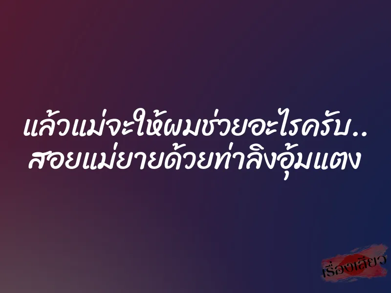 แล้วแม่จะให้ผมช่วยอะไรครับ.. สอยแม่ยายด้วยท่าลิงอุ้มแตง 1 แล้วแม่จะให้ผมช่วยอะไรครับ.. สอยแม่ยายด้วยท่าลิงอุ้มแตง