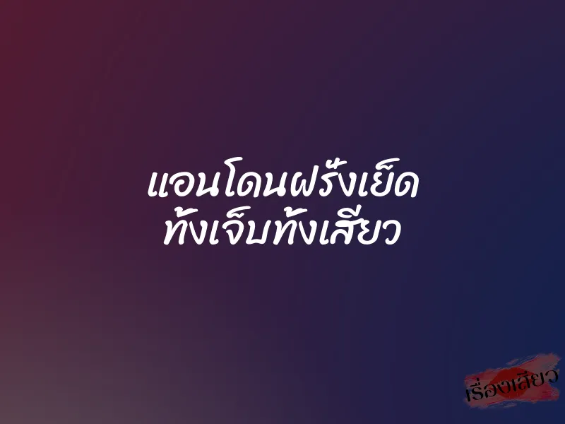 แอนโดนฝรั่งเย็ด ทั้งเจ็บทั้งเสียว 1 แอนโดนฝรั่งเย็ด ทั้งเจ็บทั้งเสียว