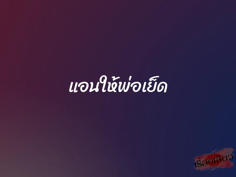 แอนให้พ่อเย็ด 1 แอนให้พ่อเย็ด
