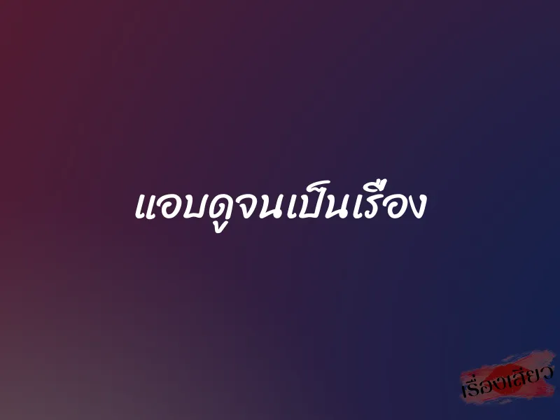 แอบดูจนเป็นเรื่อง 1 แอบดูจนเป็นเรื่อง