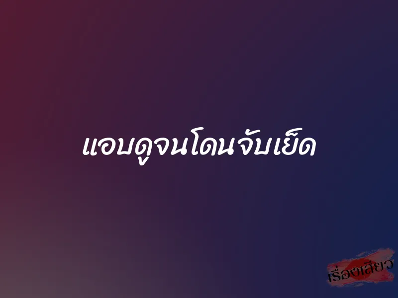 แอบดูจนโดนจับเย็ด 1 แอบดูจนโดนจับเย็ด