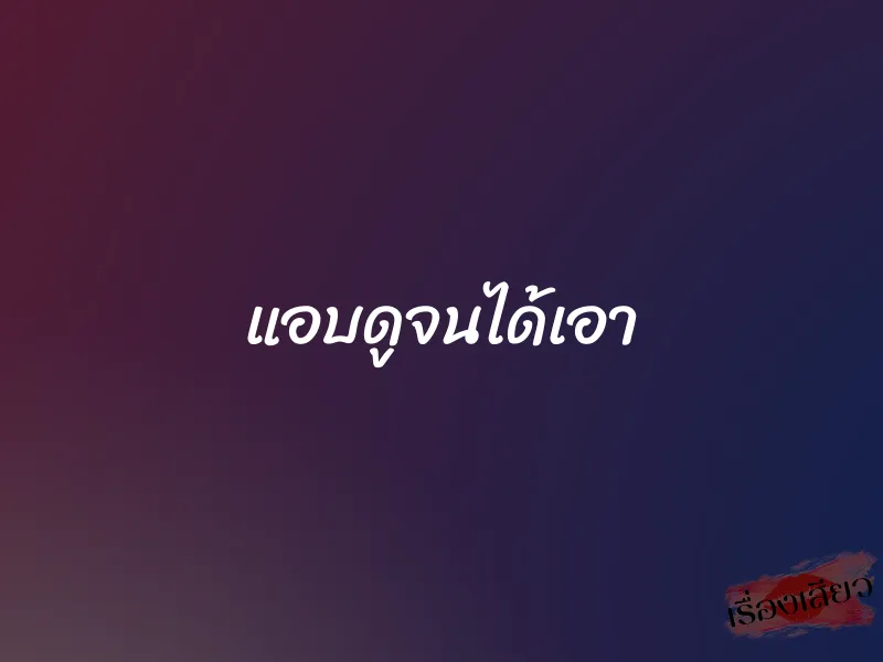 แอบดูจนได้เอา 1 แอบดูจนได้เอา