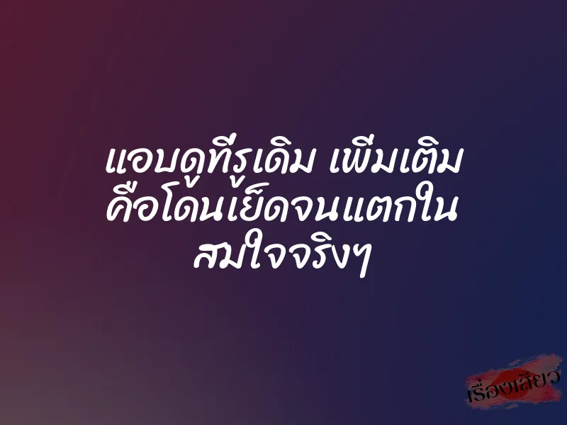 แอบดูที่รูเดิม เพิ่มเติม คือโดนเย็ดจนแตกใน สมใจจริงๆ 1 แอบดูที่รูเดิม เพิ่มเติม คือโดนเย็ดจนแตกใน สมใจจริงๆ
