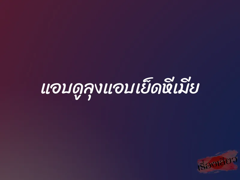 แอบดูลุงแอบเย็ดหีเมีย 1 แอบดูลุงแอบเย็ดหีเมีย