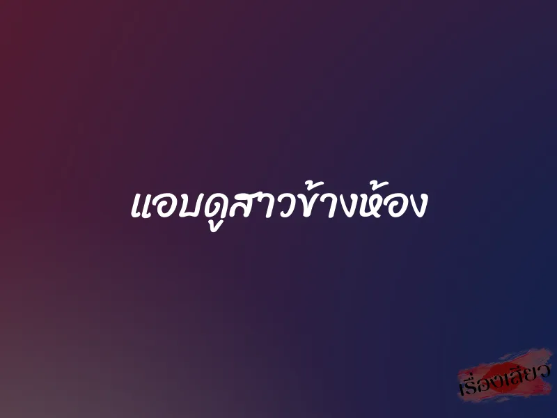 แอบดูสาวข้างห้อง 1 แอบดูสาวข้างห้อง