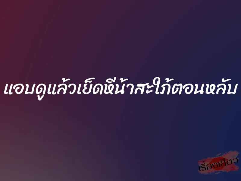 แอบดูแล้วเย็ดหีน้าสะใภ้ตอนหลับ 1 แอบดูแล้วเย็ดหีน้าสะใภ้ตอนหลับ