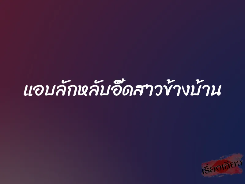แอบลักหลับอี๊ดสาวข้างบ้าน 1 แอบลักหลับอี๊ดสาวข้างบ้าน
