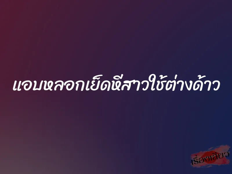 แอบหลอกเย็ดหีสาวใช้ต่างด้าว 1 แอบหลอกเย็ดหีสาวใช้ต่างด้าว