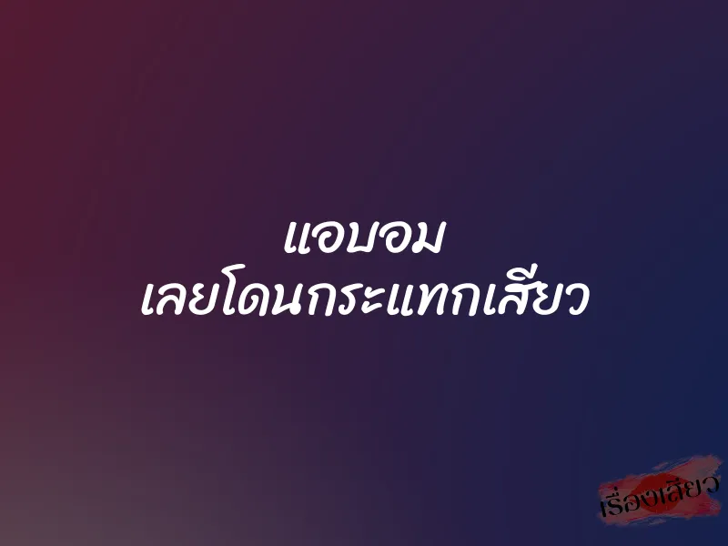 แอบอม เลยโดนกระแทกเสียว 1 แอบอม เลยโดนกระแทกเสียว