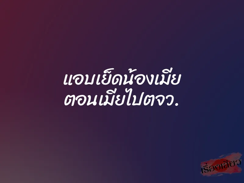 แอบเย็ดน้องเมีย ตอนเมียไปตจว. 3 แอบเย็ดน้องเมีย ตอนเมียไปตจว.