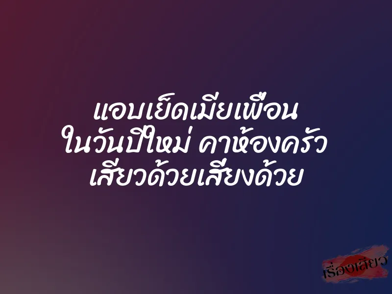แอบเย็ดเมียเพื่อน ในวันปีใหม่ คาห้องครัว เสียวด้วยเสี่ยงด้วย 1 แอบเย็ดเมียเพื่อน ในวันปีใหม่ คาห้องครัว เสียวด้วยเสี่ยงด้วย