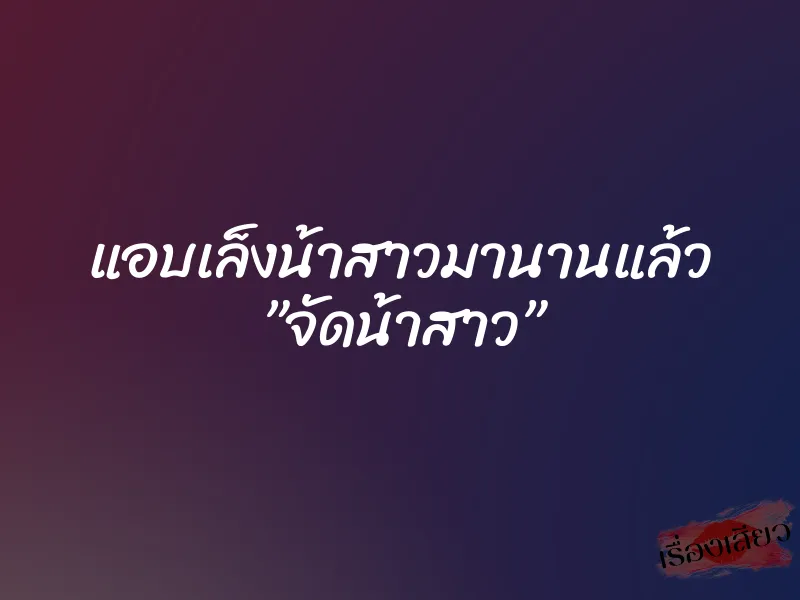 แอบเล็งน้าสาวมานานแล้ว ”จัดน้าสาว” 1 แอบเล็งน้าสาวมานานแล้ว ”จัดน้าสาว”