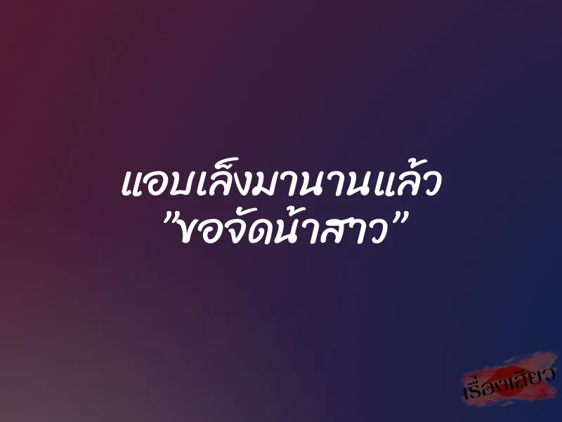 แอบเล็งมานานแล้ว ”ขอจัดน้าสาว” 1 แอบเล็งมานานแล้ว ”ขอจัดน้าสาว”