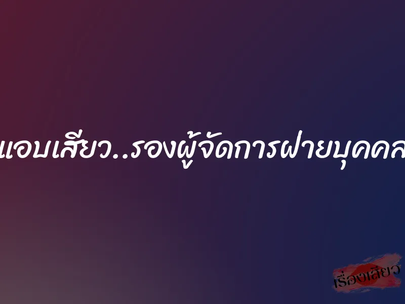 แอบเสียว..รองผู้จัดการฝ่ายบุคคล 1 แอบเสียว..รองผู้จัดการฝ่ายบุคคล