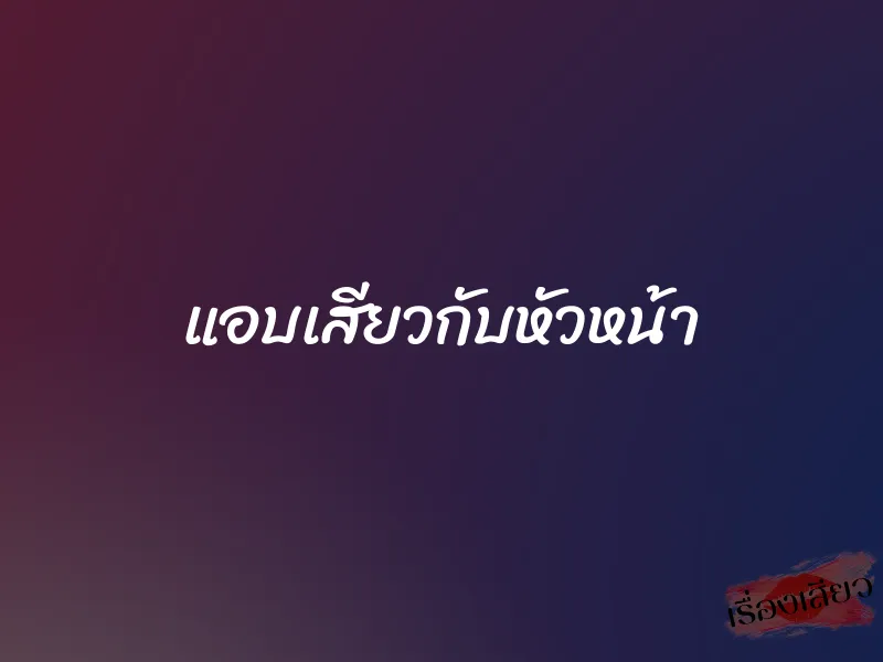 แอบเสียวกับหัวหน้า 1 แอบเสียวกับหัวหน้า