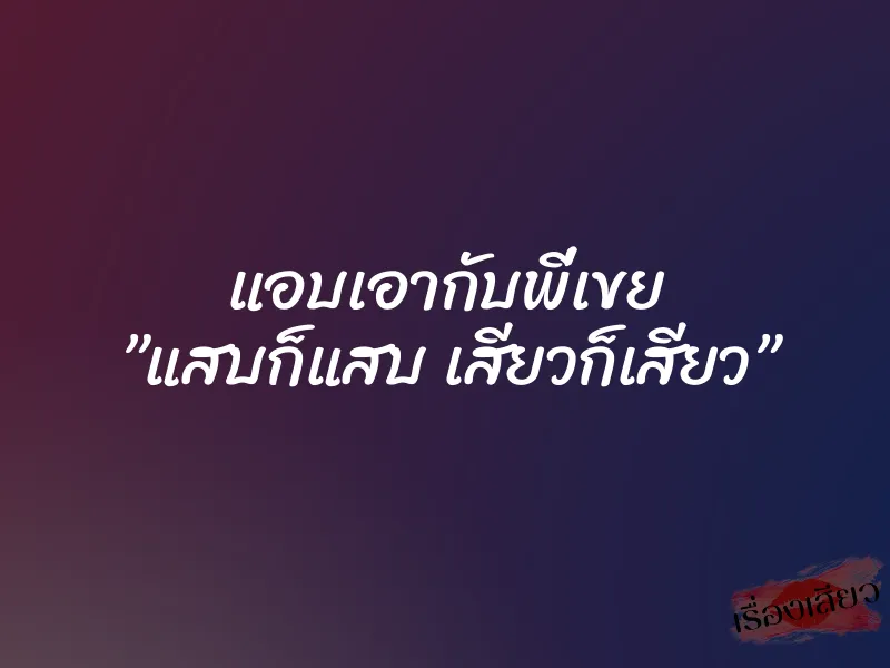 แอบเอากับพี่เขย ”แสบก็แสบ เสียวก็เสียว” 2 แอบเอากับพี่เขย ”แสบก็แสบ เสียวก็เสียว”
