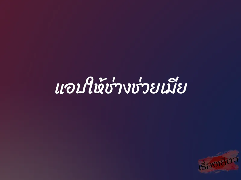 แอบให้ช่างช่วยเมีย 5 แอบให้ช่างช่วยเมีย