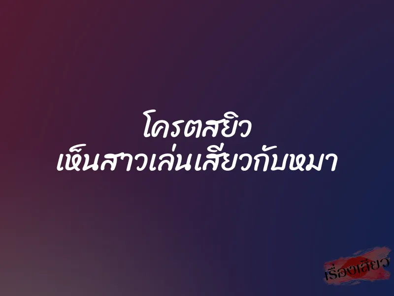 โครตสยิว เห็นสาวเล่นเสียวกับหมา 1 โครตสยิว เห็นสาวเล่นเสียวกับหมา