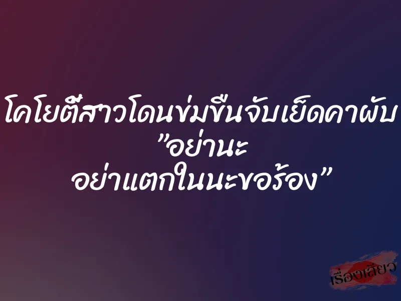 โคโยตี้สาวโดนข่มขืนจับเย็ดคาผับ ”อย่านะ อย่าแตกในนะขอร้อง” 3 โคโยตี้สาวโดนข่มขืนจับเย็ดคาผับ ”อย่านะ อย่าแตกในนะขอร้อง”