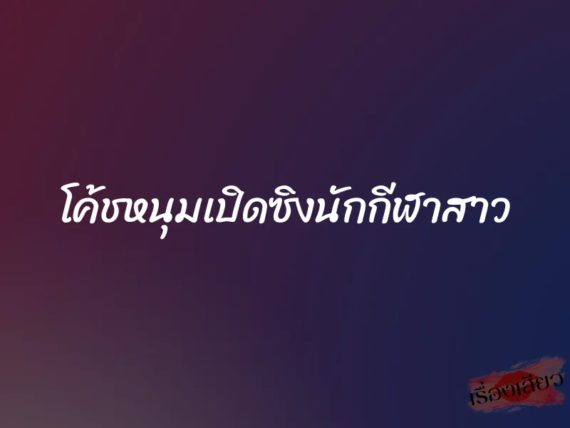 โค้ชหนุมเปิดซิงนักกีฬาสาว 1 โค้ชหนุมเปิดซิงนักกีฬาสาว