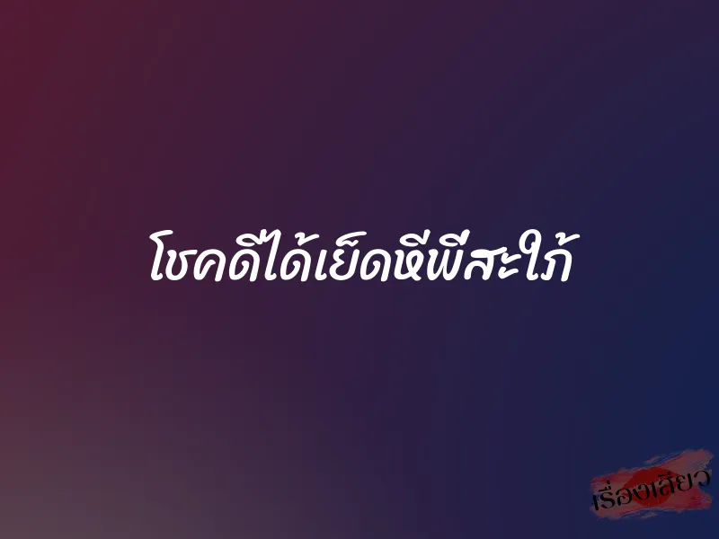 โชคดีได้เย็ดหีพี่สะใภ้ 1 โชคดีได้เย็ดหีพี่สะใภ้