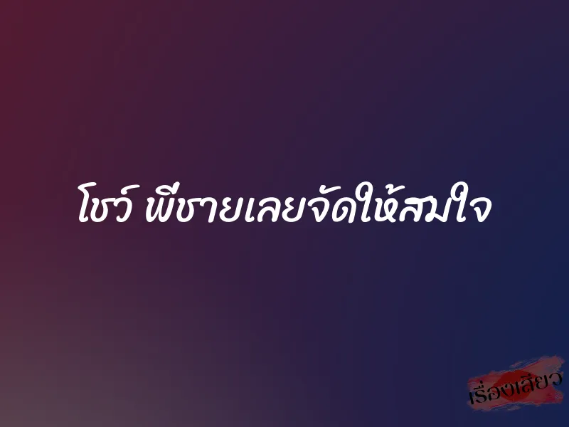 โชว์ พี่ชายเลยจัดให้สมใจ 1 โชว์ พี่ชายเลยจัดให้สมใจ
