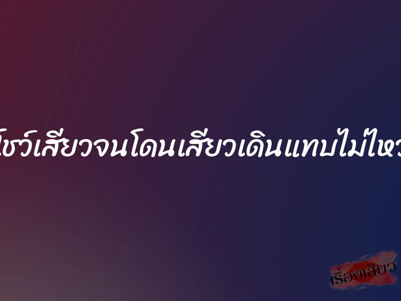 โชว์เสียวจนโดนเสียวเดินแทบไม่ไหว 1 โชว์เสียวจนโดนเสียวเดินแทบไม่ไหว