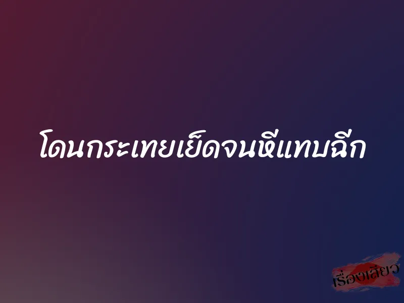 โดนกระเทยเย็ดจนหีแทบฉีก 7 โดนกระเทยเย็ดจนหีแทบฉีก