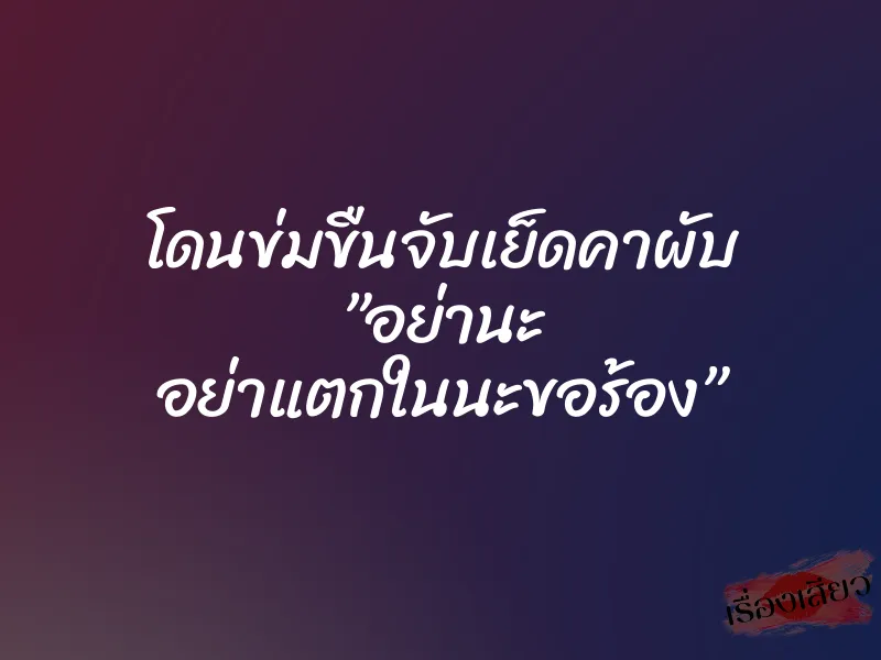 โดนข่มขืนจับเย็ดคาผับ ”อย่านะ อย่าแตกในนะขอร้อง” 1 โดนข่มขืนจับเย็ดคาผับ ”อย่านะ อย่าแตกในนะขอร้อง”