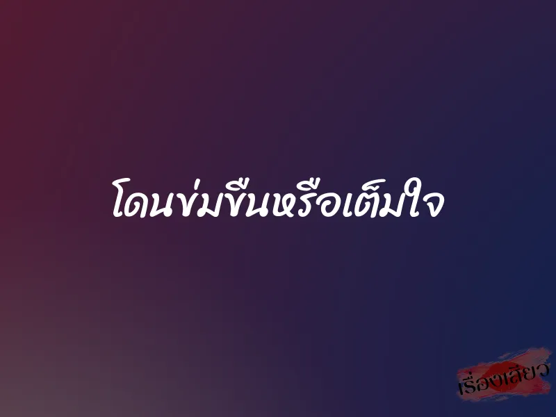 โดนข่มขืนหรือเต็มใจ 1 โดนข่มขืนหรือเต็มใจ