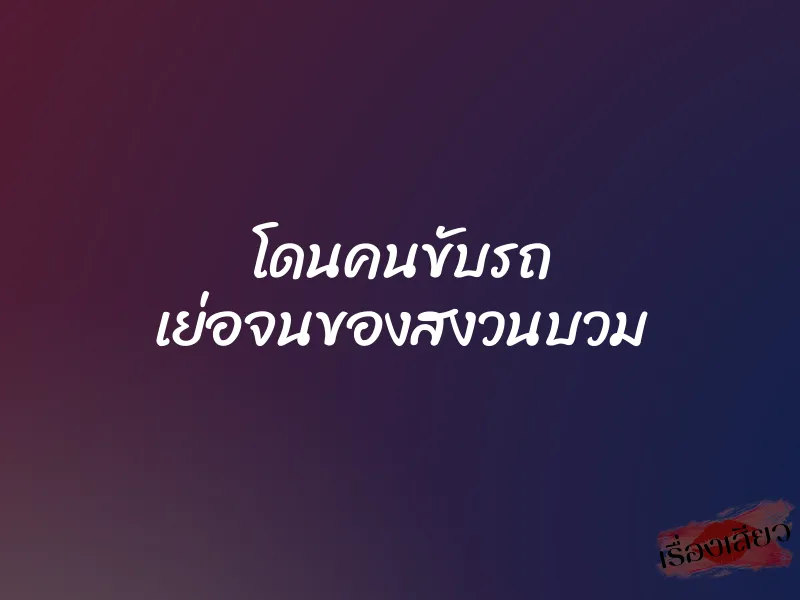 โดนคนขับรถ เย่อจนของสงวนบวม 1 โดนคนขับรถ เย่อจนของสงวนบวม