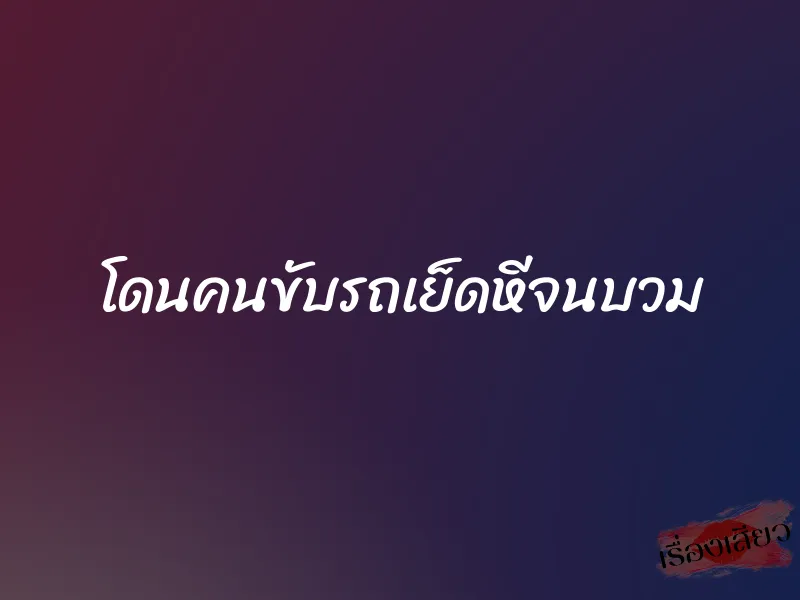โดนคนขับรถเย็ดหีจนบวม 1 โดนคนขับรถเย็ดหีจนบวม