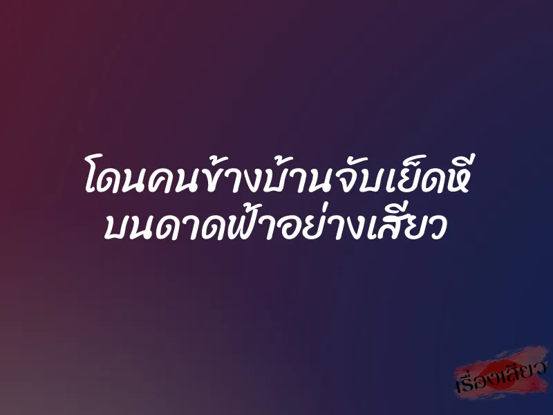 โดนคนข้างบ้านจับเย็ดหี บนดาดฟ้าอย่างเสียว 1 โดนคนข้างบ้านจับเย็ดหี บนดาดฟ้าอย่างเสียว