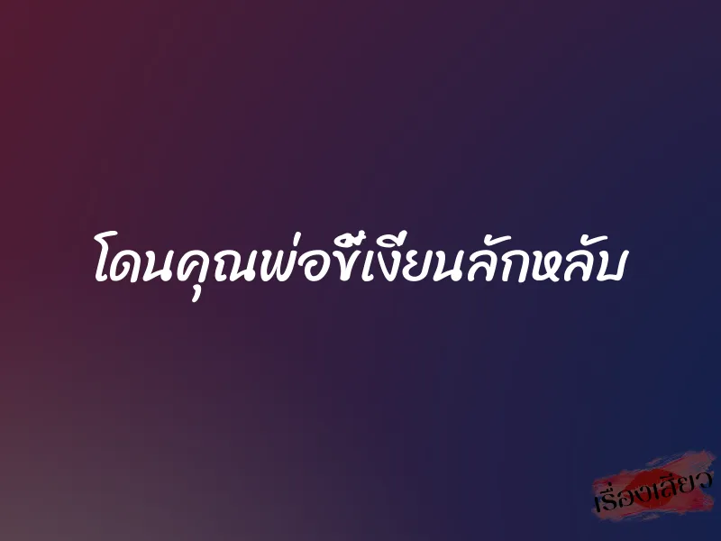 โดนคุณพ่อขี้เงี่ยนลักหลับ 1 โดนคุณพ่อขี้เงี่ยนลักหลับ